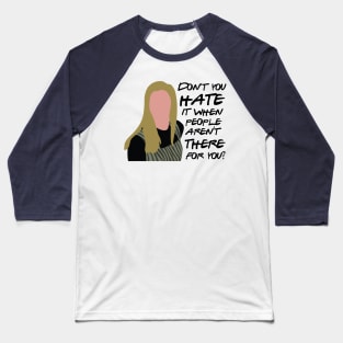 Don't you hate it when people aren't there for you Baseball T-Shirt